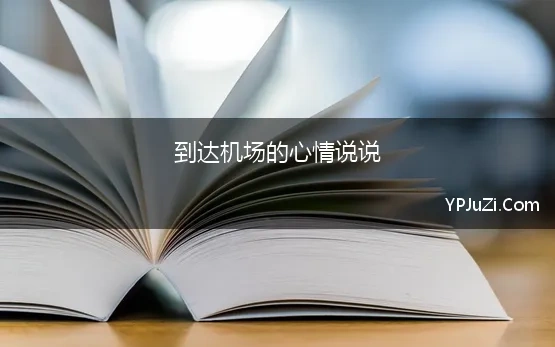 到达机场的心情说说 提前到达机场坐飞机的心情说说