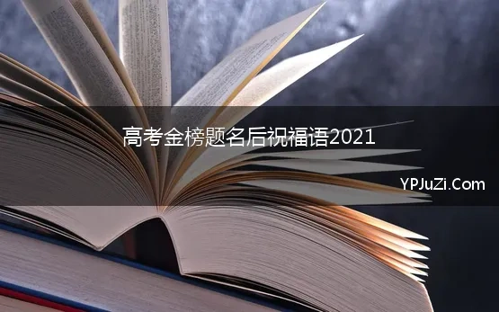 高考金榜题名后祝福语2021 祝高考金榜题名祝福语说说2