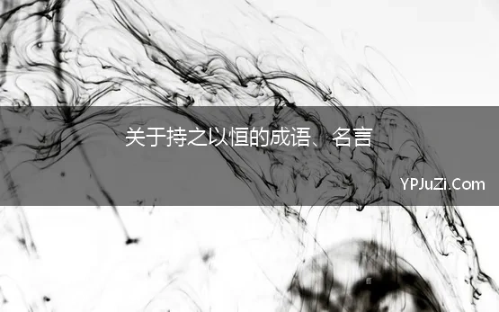 关于持之以恒的成语、名言 关于坚持不懈持之以恒的成