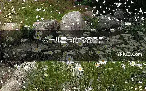 六一儿童节的祝福短语