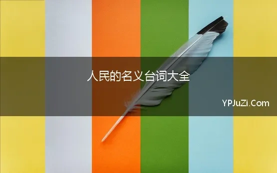 人民的名义台词大全 电视剧《人民的名义》第1集台词字幕剧本片段